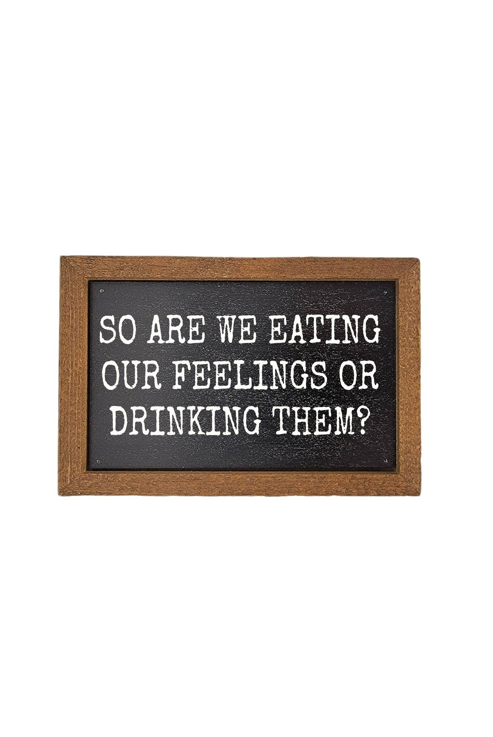 6x4 “Are We Eating Our Feelings Or Drinking Them” – Rustic Wooden Sign-300 Treats/Gift-Driftless Studios-Hello Friends Boutique-Woman's Fashion Boutique Located in Traverse City, MI
